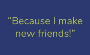 Quote: Because I make new friends. Reasons for loving camp.