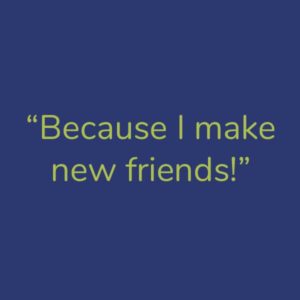 Quote: Because I make new friends. Reasons for loving camp.